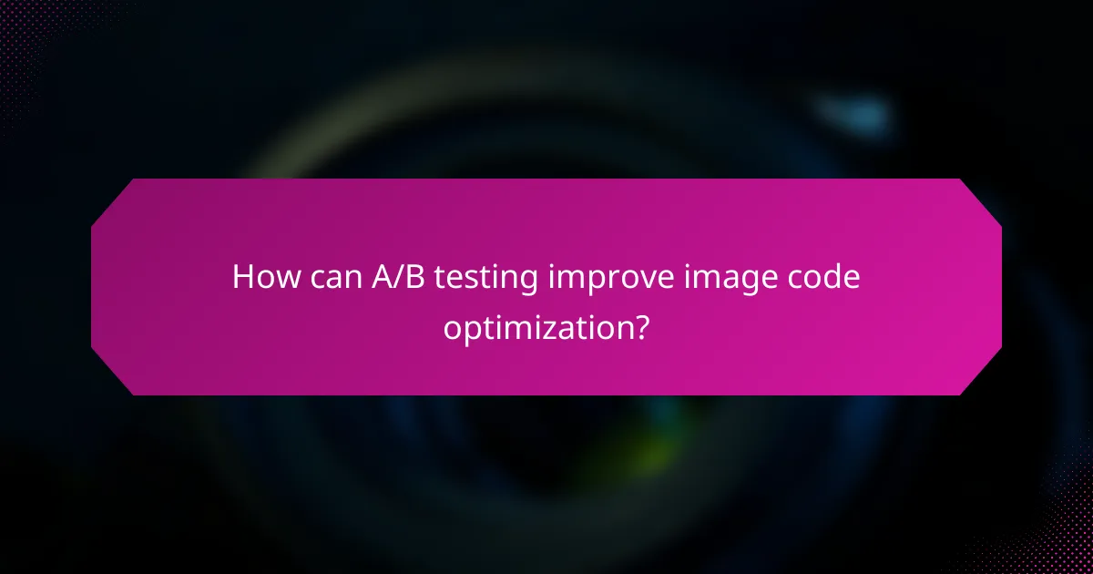 How can A/B testing improve image code optimization?